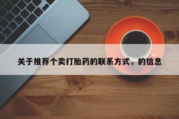 打胎药/流产药专卖微信关于推荐个卖打胎药的联系方式，的信息