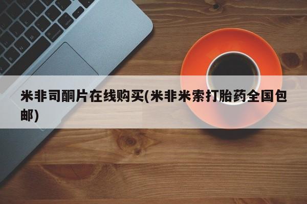 打胎药/流产药专卖微信米非司酮片在线购买(米非米索打胎药全国包邮)