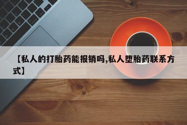 打胎药/流产药专卖微信【私人的打胎药能报销吗,私人堕胎药联系方式】
