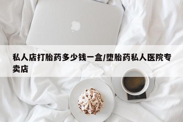 打胎药/流产药专卖微信私人店打胎药多少钱一盒/堕胎药私人医院专卖店