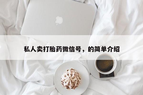 打胎药/流产药专卖微信私人卖打胎药微信号，的简单介绍
