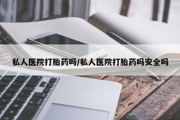 打胎药/流产药专卖微信私人医院打胎药吗/私人医院打胎药吗安全吗
