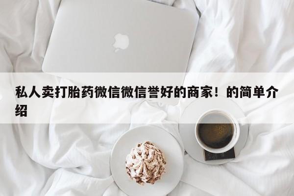 打胎药/流产药专卖微信私人卖打胎药微信微信誉好的商家！的简单介绍