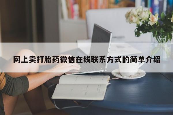 打胎药/流产药专卖微信网上卖打胎药微信在线联系方式的简单介绍