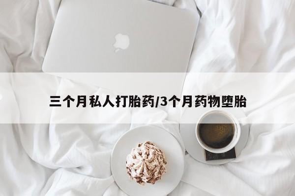 打胎药/流产药专卖微信三个月私人打胎药/3个月药物堕胎